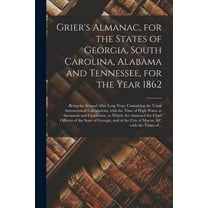 Grier's Almanac, for the States of Georgia, South Carolina, Alabama and Tennessee, for the Year 1862: Being the Second After Leap Year, Containing the Usual Astronomical Calculations, With the Time of