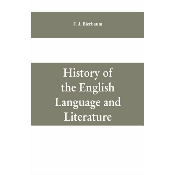 History of the English language and literature, from the earliest times until the present day, including the American li, (Paperback)