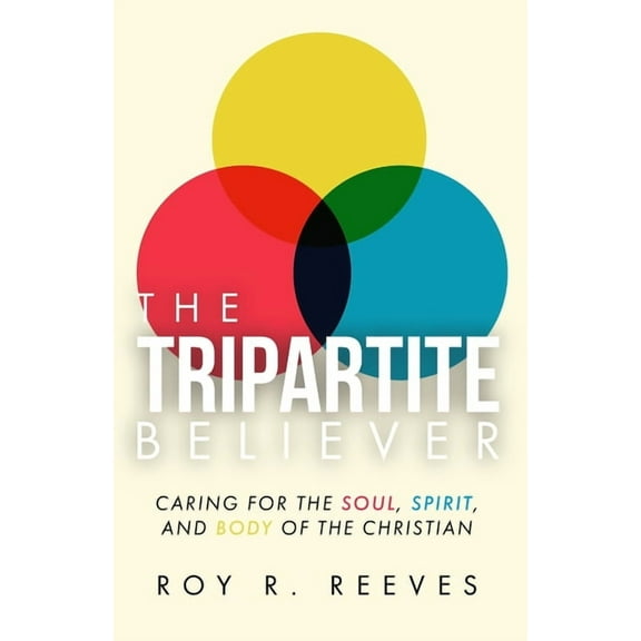 The Tripartite Believer: Caring for the Soul, Spirit and Body of the Christian, (Paperback)