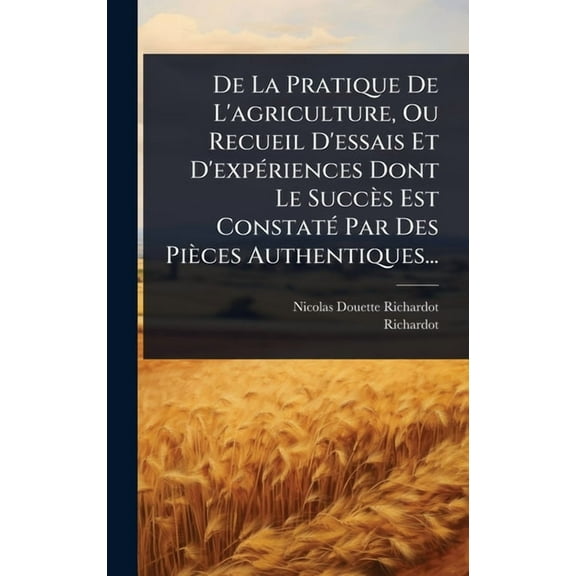 De La Pratique De L'agriculture, Ou Recueil D'essais Et D'expÃ(c)riences Dont Le SuccÃ¨s Est ConstatÃ(c) P, (Hardcover)