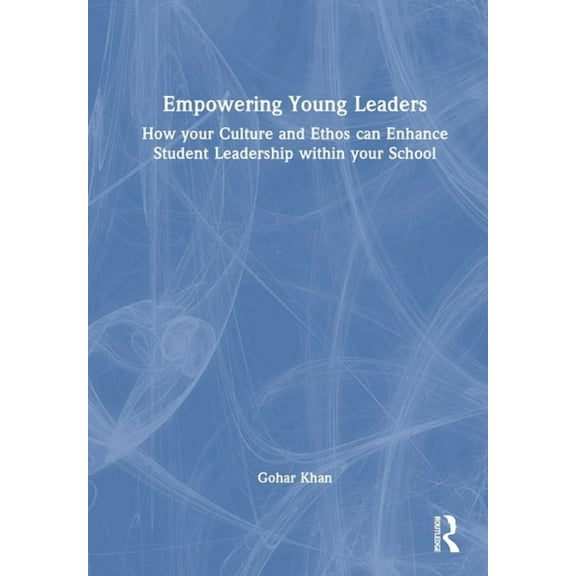 Empowering Young Leaders: How your Culture and Ethos can Enhance Student Leadership within your School, (Hardcover)