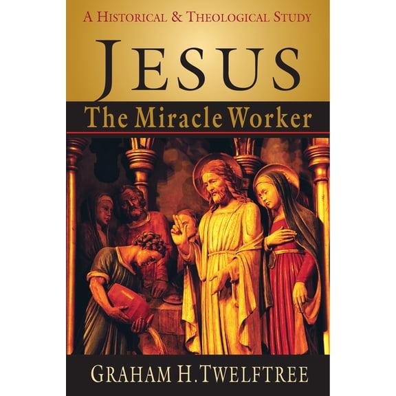 Jesus the Miracle Worker: A Historical and Theological Study, (Paperback)