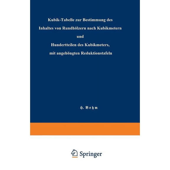 Kubik-Tabelle Zur Bestimmung Des Inhaltes Von Rundhölzern Nach Kubikmetern Und Hundertteilen Des Kubikmeters, Mit Angehä, (Paperback)