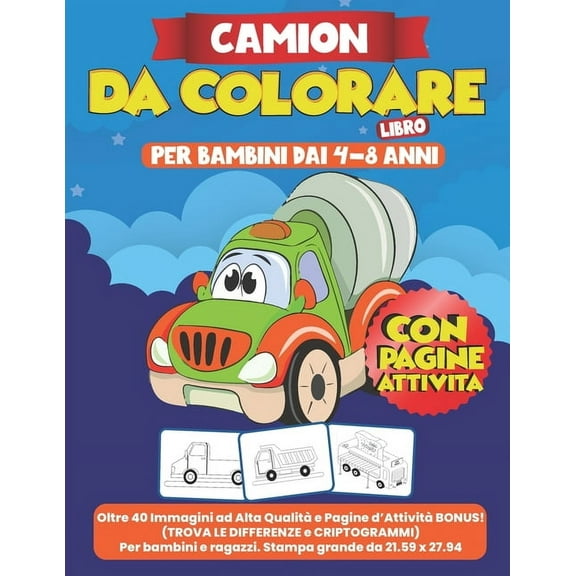 Camion da Colorare per Bambini dai 4-8 Anni: Oltre 40 Immagini ad Alta Qualità e Pagine d'Attività BONUS! (Trova le differenze e Labirinti) Per bambini e ragazzi. Stampa grande da 21.59 x 27.94 (Paperback)