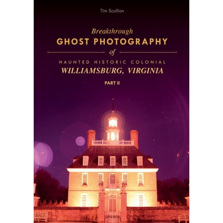 Historic Ghosts - Breakthrough Ghost Photography of Haunted Historic Colonial Williamsburg, Virginia