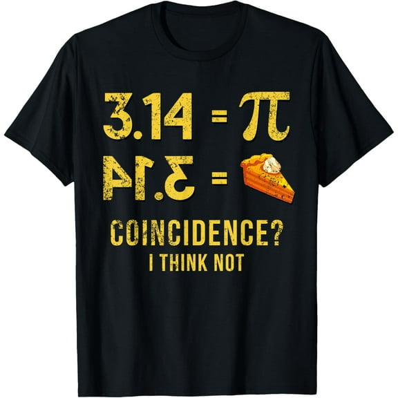 Pi 3 14 = Pie Coincidence ? I Think Not Math Pun T-Shirt men and women can wear, black, white, gifts