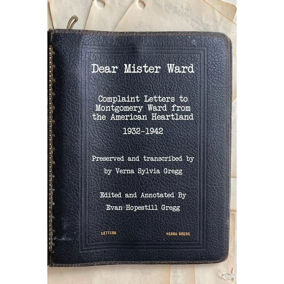 Dear Mister Ward: Complaint Letters to Montgomery Ward From The American Heartland 1932-1942, (Paperback)