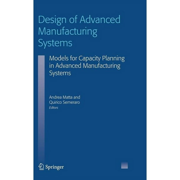 Design of Advanced Manufacturing Systems: Models for Capacity Planning in Advanced Manufacturing Systems, (Hardcover)