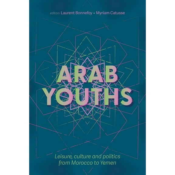 Arab Youths: Leisure, Culture and Politics from Morocco to Yemen, (Paperback)