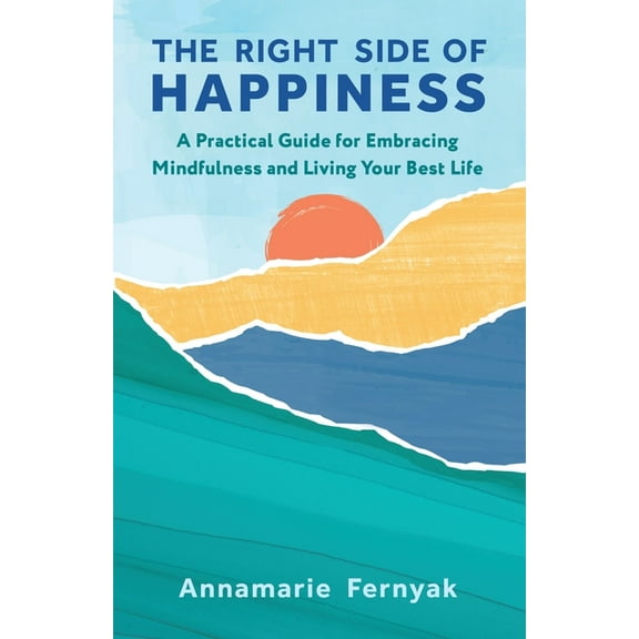 The Right Side of Happiness: A Practical Guide for Embracing Mindfulness and Living Your Best Life, (Paperback)