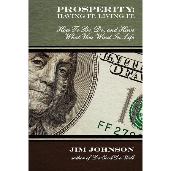 Prosperity: Having It, Living It: How To Be, Do, and Have What You Want In Life (Paperback)