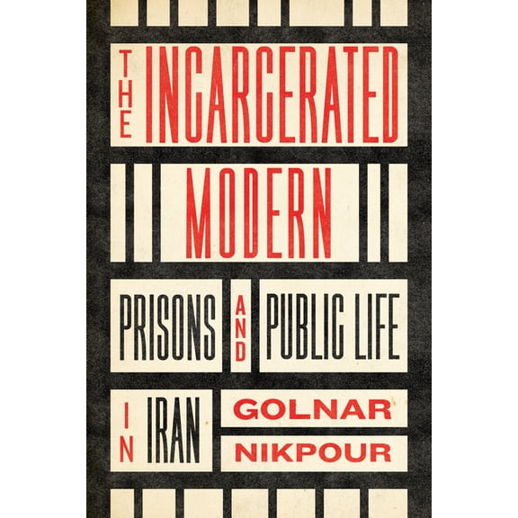 Stanford Studies in Middle Eastern and I The Incarcerated Modern: Prisons and Public Life in Iran, (Hardcover)