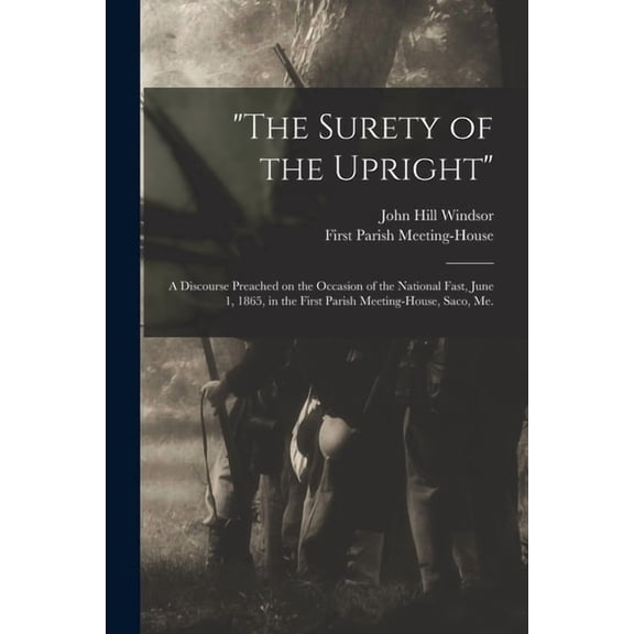"The Surety of the Upright" : a Discourse Preached on the Occasion of the National Fast, June 1, 1865, in the First Parish Meeting-House, Saco, Me. (Paperback)