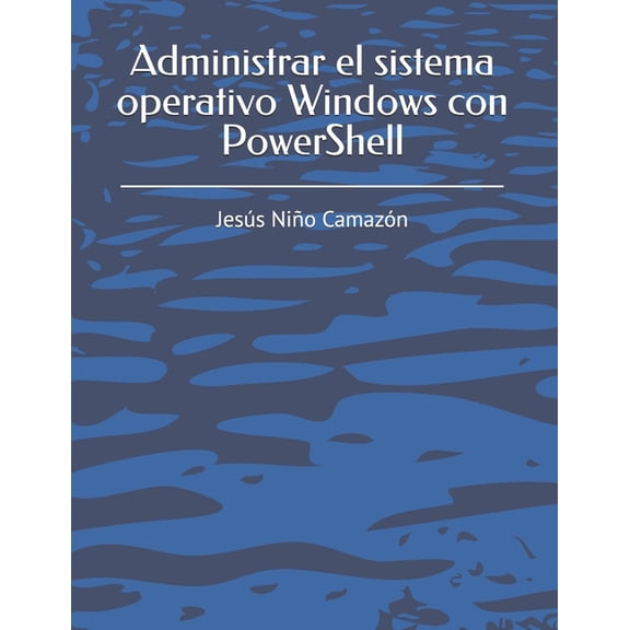 Administrar el sistema operativo Windows con PowerShell, (Paperback)