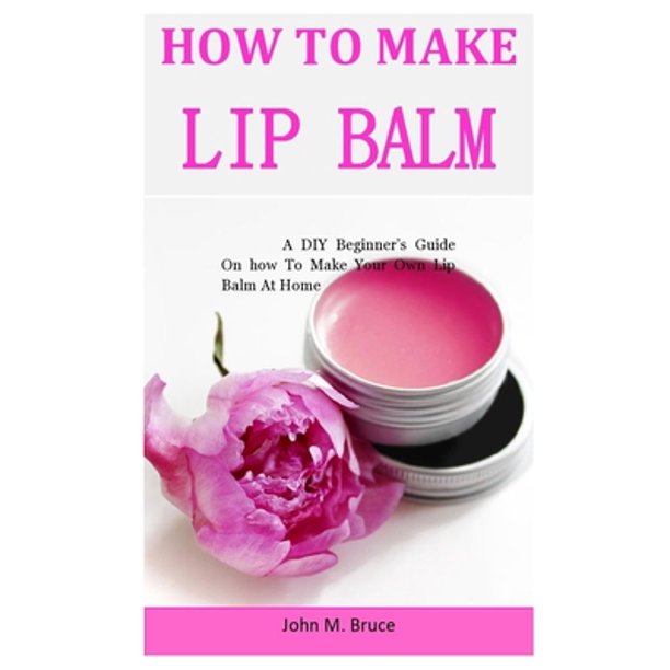 How To Make Lip Balm A DIY Beginner's Guide On how To Make Your Own