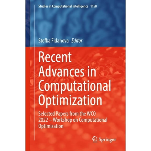Studies in Computational Intelligence Recent Advances in Computational Optimization: Selected Papers from the Wco 2022 - Workshop on Computational Optimizatio, Book 1158, (Hardcover)