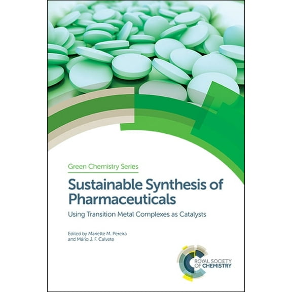 Green Chemistry Sustainable Synthesis of Pharmaceuticals: Using Transition Metal Complexes as Catalysts, Book 54, (Hardcover)