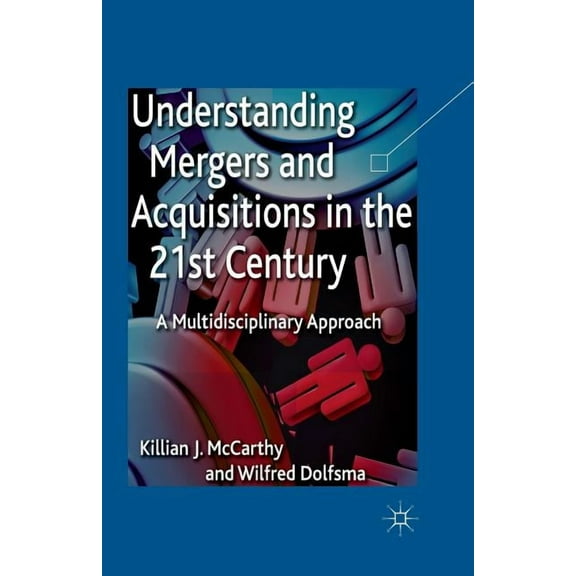 Understanding Mergers and Acquisitions in the 21st Century: A Multidisciplinary Approach, (Paperback)