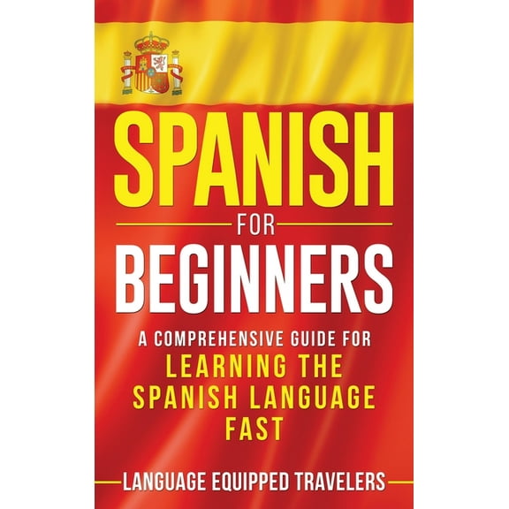 Spanish for Beginners: A Comprehensive Guide for Learning the Spanish Language Fast, (Hardcover)