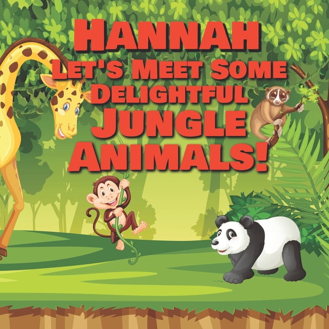 Hannah Let's Meet Some Delightful Jungle Animals! : Personalized Kids Books with Name - Tropical Forest & Wilderness Animals for Children Ages 1-3 (Paperback) Hannah Let's Meet Some Delightful Jungle Animals! : Personalized Kids Books with Name - Tropical Forest & Wilderness Animals for Children Ages 1-3 (Paperback)