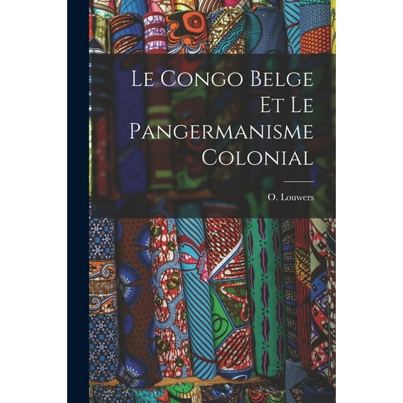 Le Congo Belge et le pangermanisme colonial (Paperback)