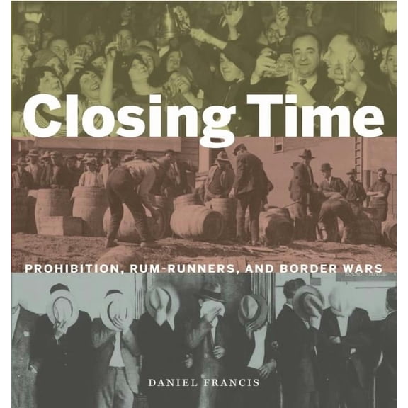 Closing Time: Prohibition, Rum-Runners and Border Wars (Hardcover)