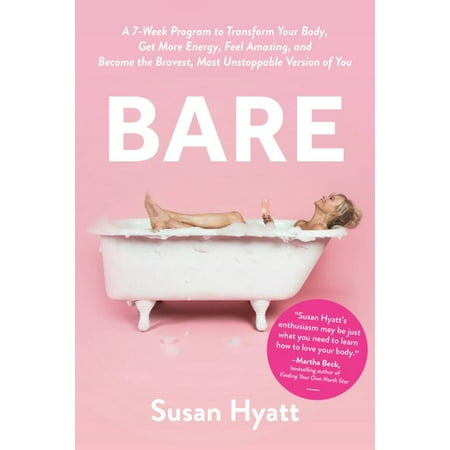 Bare : A 7-Week Program to Transform Your Body, Get More Energy, Feel Amazing, and Become the Bravest, Most Unstoppable Version of