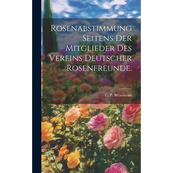 Rosenabstimmung seitens der Mitglieder des Vereins deutscher Rosenfreunde. (Hardcover)