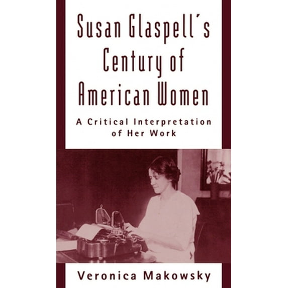 Pre-Owned Susan Glaspell's Century of American Women: A Critical Interpretation of Her Work (Hardcover) 0195078667 9780195078664