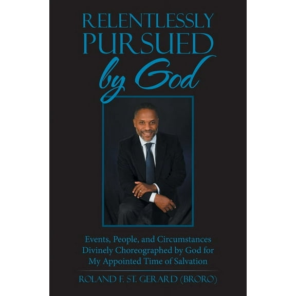Relentlessly Pursued by God : Events, People, and Circumstances Divinely Choreographed by God for My Appointed Time of Salvation (Paperback)