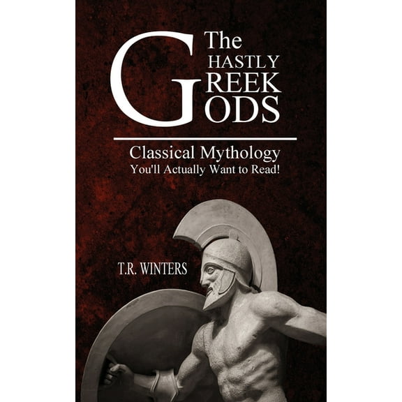 Ghastly Greek Gods The Ghastly Greek Gods: Classical Mythology You'll Actually Want to Read!, Book 1, (Paperback)