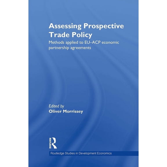 Routledge Studies in Development Economi Assessing Prospective Trade Policy: Methods Applied to EU-ACP Economic Partnership Agreements, Book 85, (Hardcover)