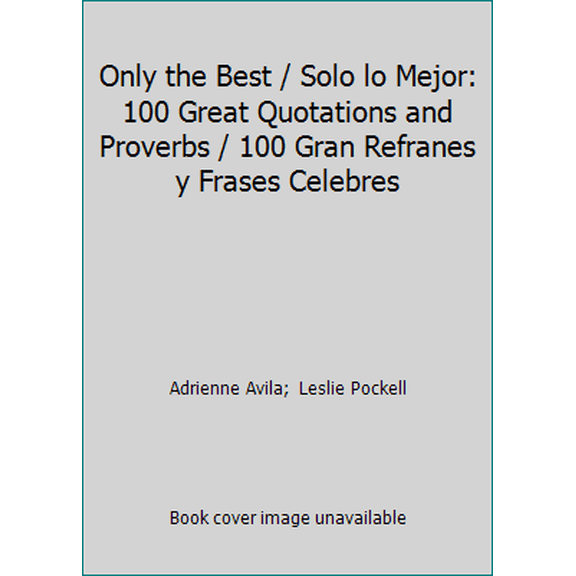 Pre-Owned Only the Best / Solo lo Mejor: 100 Great Quotations and Proverbs / 100 Gran Refranes y Frases Celebres (Paperback) 0446695130 9780446695138