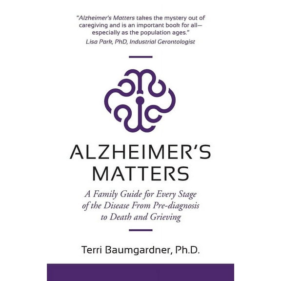 Alzheimer's Matters: A Family Guide for Every Stage of the Disease From Pre-diagnosis to Death and Grieving, (Paperback)