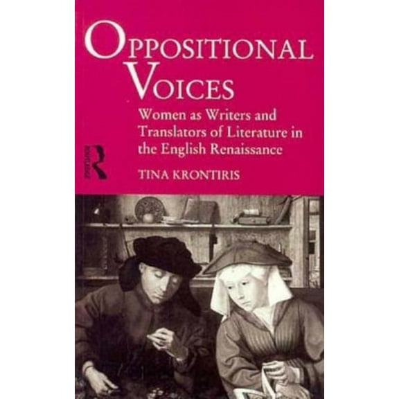 Oppositional Voices: Women as Writers and Translators in the English Renaissance, (Paperback)