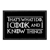 That's What I Do, I Cook And I Know Things - Removable Patch