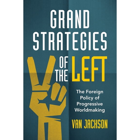 Pre-Owned Grand Strategies of the Left: The Foreign Policy of Progressive Worldmaking (Paperback) by Van Jackson