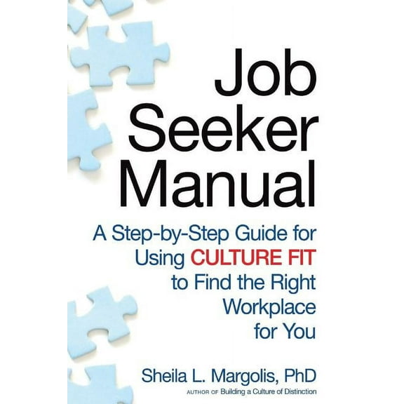 Job Seeker Manual: A Step-By-Step Guide for Using Culture Fit to Find the Right Workplace for You Paperback
