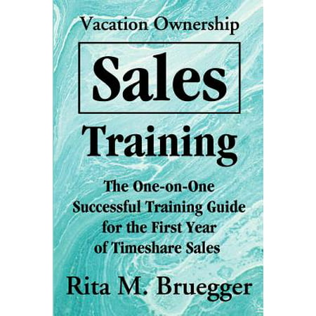 Vacation Ownership Sales Training : The One-On-One Successful Training Guide for the First Year of Timeshare