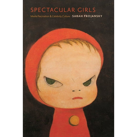 Spectacular Girls: Media Fascination and Celebrity Culture, (Paperback)