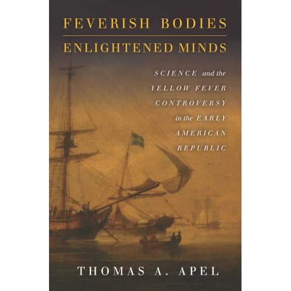 Pre-Owned Feverish Bodies, Enlightened Minds : Science and the Yellow Fever Controversy in the Early American Republic (Hardcover)