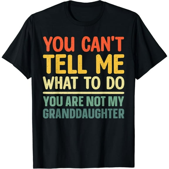You Can't Tell Me What To Do You Are Not My Granddaughter Gifts Mother's Day T-shirt