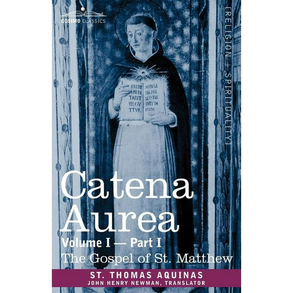 Catena Aurea: Commentary on the Four Gospels, Collected Out of the Works of the Fathers, Volume I Part 1 Gospel of St. Matthew (Paperback)
