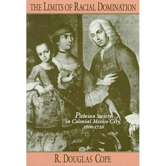 Les Limites de la Domination Raciale: la Société Plébéienne dans la Ville Coloniale du Mexique, 1660-1720