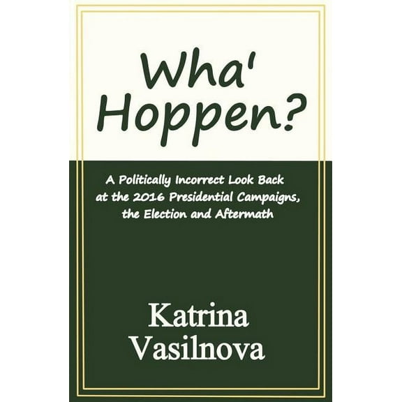 Wha' Hoppen?: A Politically Incorrect Look Back at the 2016 Presidential Campaigns, the Election and Aftermath (Paperback)