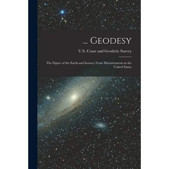 ... Geodesy: The Figure of the Earth and Isostasy From Measurements in the United States (Paperback)