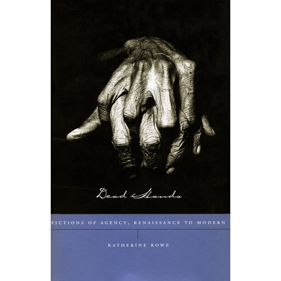 Dead Hands: Fictions of Agency, Renaissance to Modern, (Hardcover)