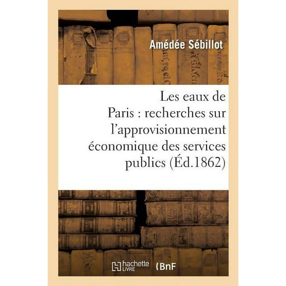 Savoirs Et Traditions: Les Eaux de Paris: Recherches Sur l'Approvisionnement Économique Des Services Publics (Paperback)