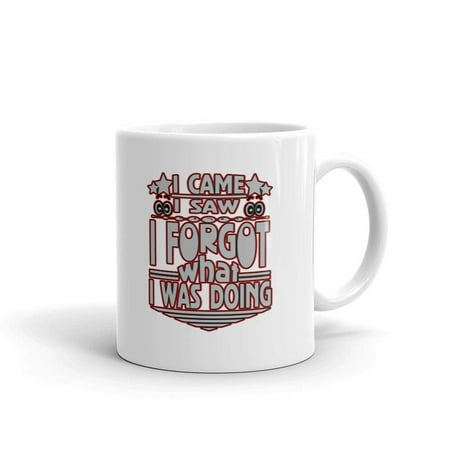 

Funny Humor Novelty I Came I Saw I Forgot What I Was Doing 11oz Ceramic Coffee Tea Mug