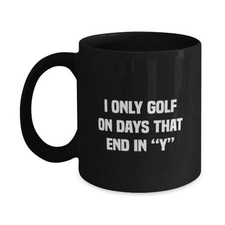 

Golf Mug - Golf Coffee Cup - I Only Golf - Golf Coffee Mug Black 11oz